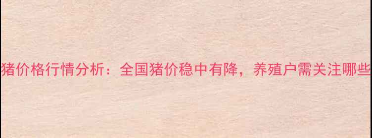 图片 10月11日生猪价格行情分析：全国猪价稳中有降，养殖户需关注哪些市场信号？
