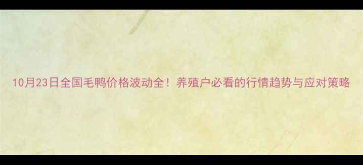 图片 10月23日全国毛鸭价格波动全！养殖户必看的行情趋势与应对策略