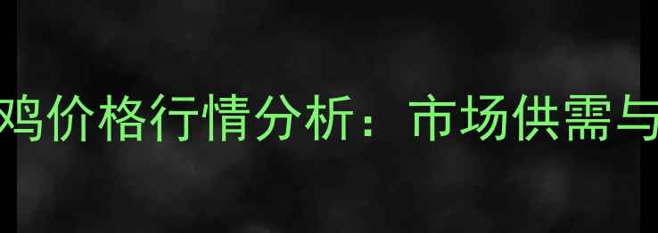 图片 10月烟台地区毛鸡价格行情分析：市场供需与养殖户应对策略