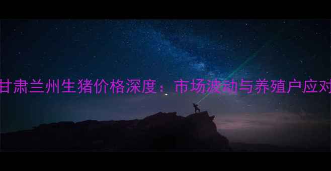 图片 10月甘肃兰州生猪价格深度：市场波动与养殖户应对策略