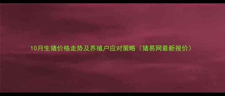 图片 10月生猪价格走势及养殖户应对策略（猪易网最新报价）