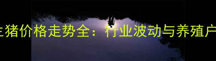 图片 10月锦州生猪价格走势全：行业波动与养殖户应对策略1
