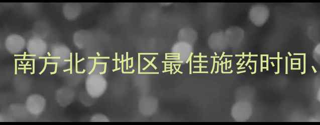 图片 11月除草剂使用指南：南方北方地区最佳施药时间、品种选择及注意事项