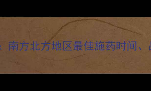 图片 11月除草剂使用指南：南方北方地区最佳施药时间、品种选择及注意事项1