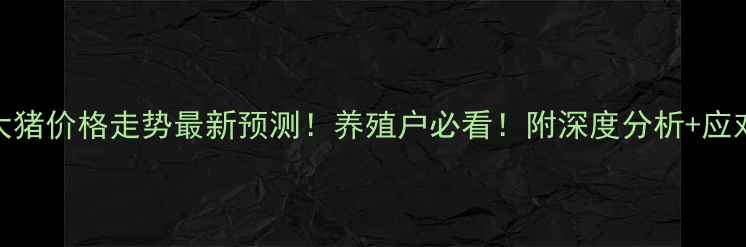 图片 30号大猪价格走势最新预测！养殖户必看！附深度分析+应对策略