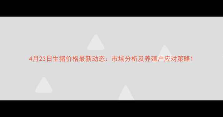 图片 4月23日生猪价格最新动态：市场分析及养殖户应对策略1