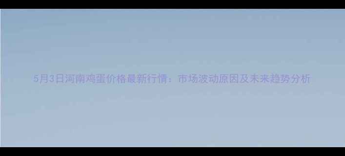 图片 5月3日河南鸡蛋价格最新行情：市场波动原因及未来趋势分析