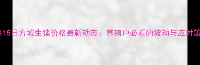 图片 8月15日方城生猪价格最新动态：养殖户必看的波动与应对策略