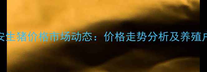 图片 8月19日海安生猪价格市场动态：价格走势分析及养殖户应对策略1