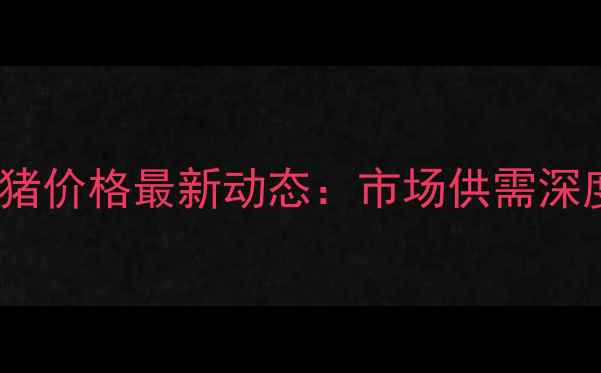 图片 8月25日吉林市生猪价格最新动态：市场供需深度与未来趋势预测