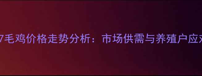 图片 8月817毛鸡价格走势分析：市场供需与养殖户应对策略