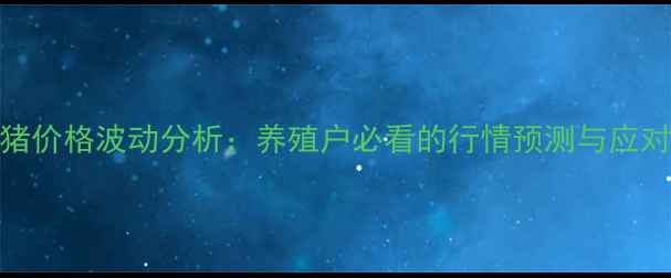 图片 9月龙岩生猪价格波动分析：养殖户必看的行情预测与应对指南🐷💰1