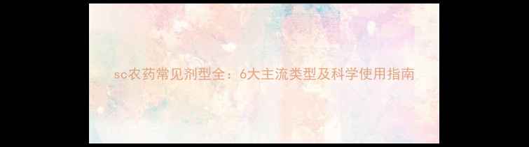 图片 sc农药常见剂型全：6大主流类型及科学使用指南