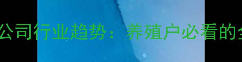 图片 ✅石家庄饲料公司行业趋势：养殖户必看的全与选品指南1