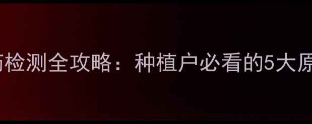 图片 ✨水田有机农药检测全攻略：种植户必看的5大原因+权威指南✨