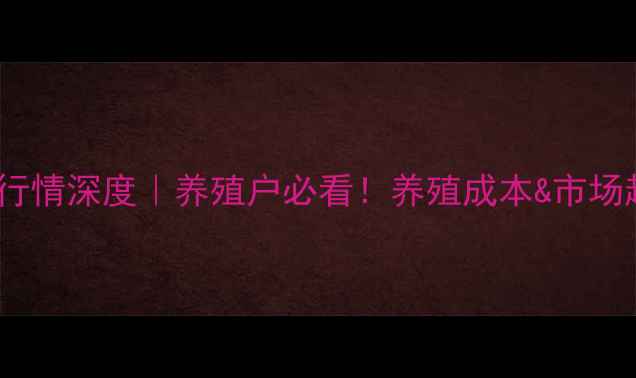 图片 三元猪价格行情深度｜养殖户必看！养殖成本&市场趋势全攻略1