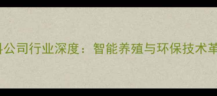 图片 上海猪饲料公司行业深度：智能养殖与环保技术革新全指南1