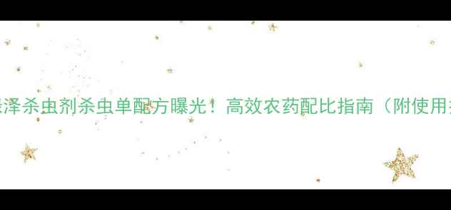 图片 上海绿泽杀虫剂杀虫单配方曝光！高效农药配比指南（附使用技巧）