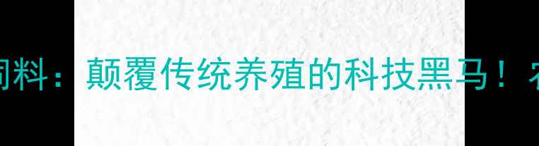 图片 上海黑马猪饲料：颠覆传统养殖的科技黑马！农业新趋势全