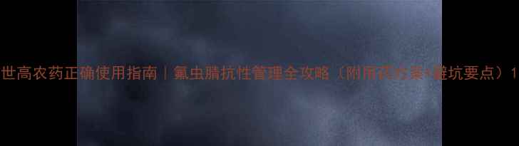 图片 世高农药正确使用指南｜氟虫腈抗性管理全攻略（附用药方案+避坑要点）1
