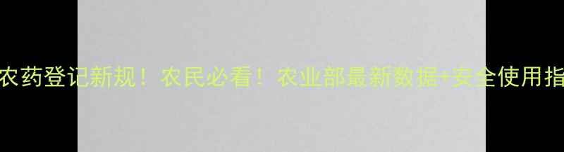 图片 中国农药登记新规！农民必看！农业部最新数据+安全使用指南全
