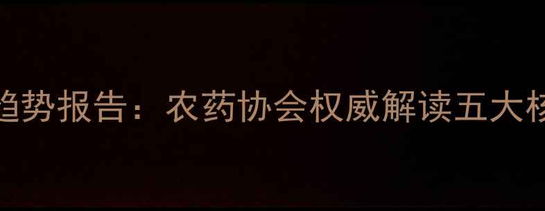 图片 中国农药行业发展趋势报告：农药协会权威解读五大核心方向与未来展望
