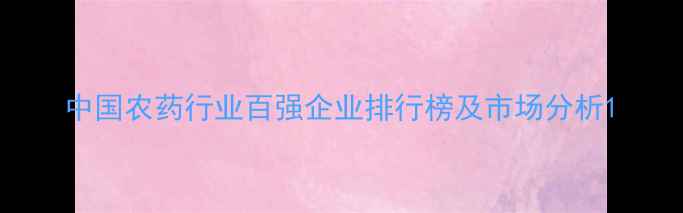 图片 中国农药行业百强企业排行榜及市场分析1