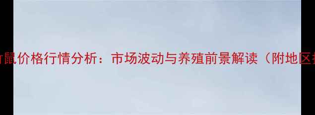 图片 中国竹鼠价格行情分析：市场波动与养殖前景解读（附地区报价）