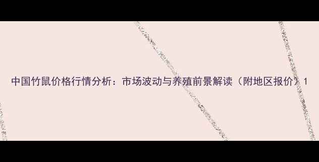 图片 中国竹鼠价格行情分析：市场波动与养殖前景解读（附地区报价）1