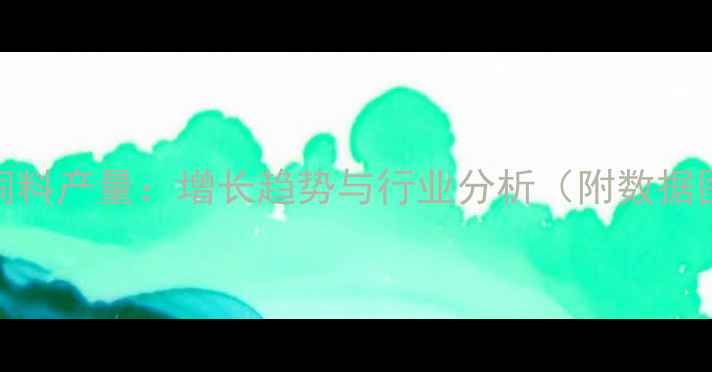 图片 中国饲料产量：增长趋势与行业分析（附数据图表）