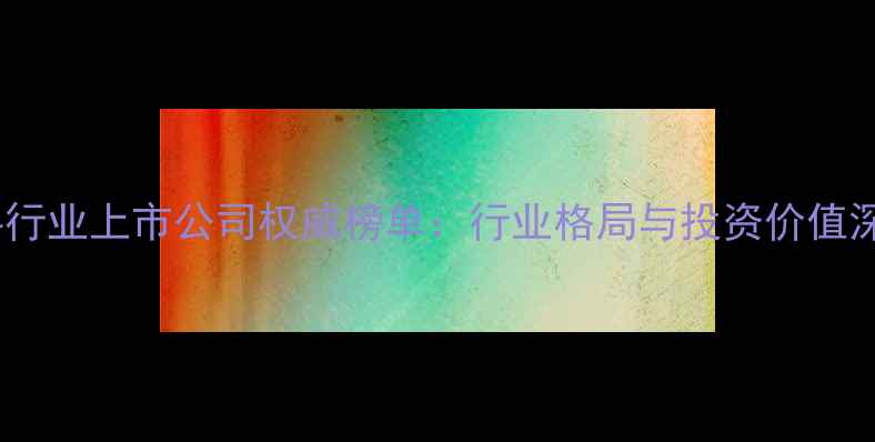 图片 中国饲料行业上市公司权威榜单：行业格局与投资价值深度洞察1