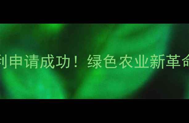 图片 中草药农药专利申请成功！绿色农业新革命，农民必看！