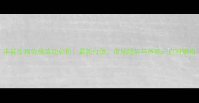 图片 丰县生猪价格波动分析：最新行情、市场趋势与养殖户应对策略