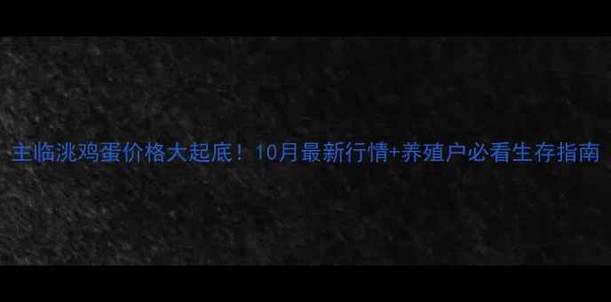 图片 主临洮鸡蛋价格大起底！10月最新行情+养殖户必看生存指南