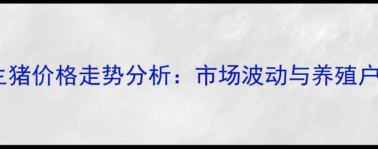 图片 云南新平生猪价格走势分析：市场波动与养殖户应对策略1