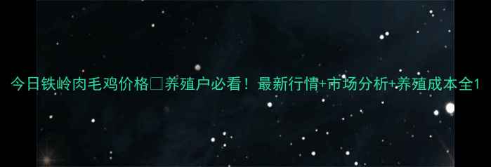 图片 今日铁岭肉毛鸡价格🔥养殖户必看！最新行情+市场分析+养殖成本全1