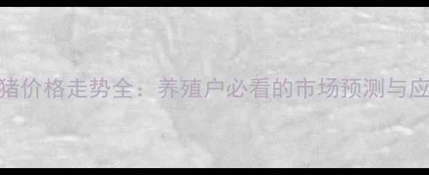 图片 伊川生猪价格走势全：养殖户必看的市场预测与应对策略