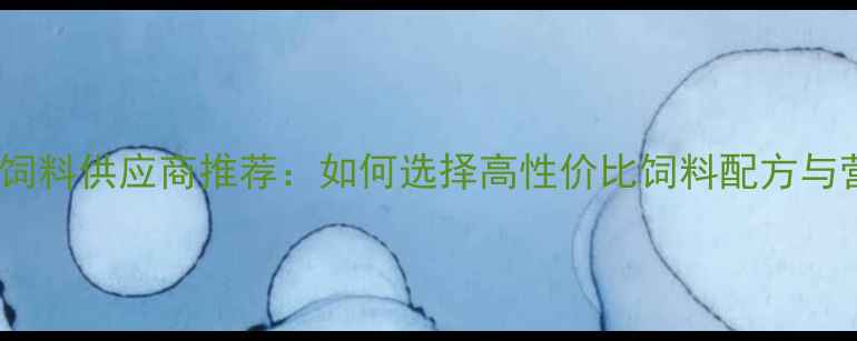 图片 优质牛羊饲料供应商推荐：如何选择高性价比饲料配方与营养方案1