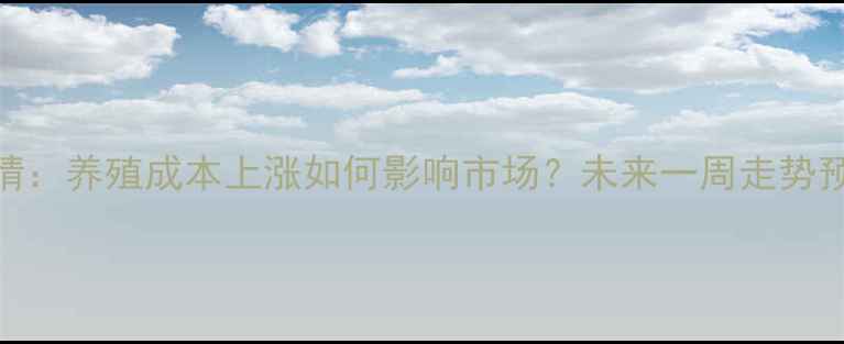 图片 保定猪肉价格今日行情：养殖成本上涨如何影响市场？未来一周走势预测及养殖户应对策略