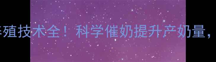 图片 催奶灵散价格及养殖技术全！科学催奶提升产奶量，养殖户必看指南1