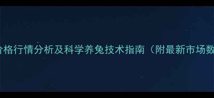 图片 兔毛价格行情分析及科学养兔技术指南（附最新市场数据）1