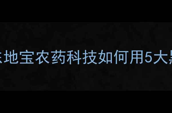 图片 全国农药科技新标杆！山东地宝农药科技如何用5大黑科技破解作物病害难题？