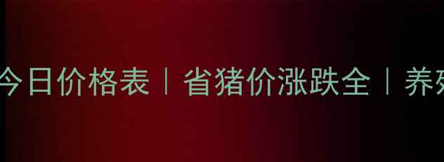 图片 全国生猪今日价格表｜省猪价涨跌全｜养殖户必看1