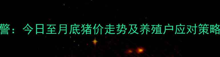 图片 全国生猪价格早间预警：今日至月底猪价走势及养殖户应对策略（附最新报价数据）