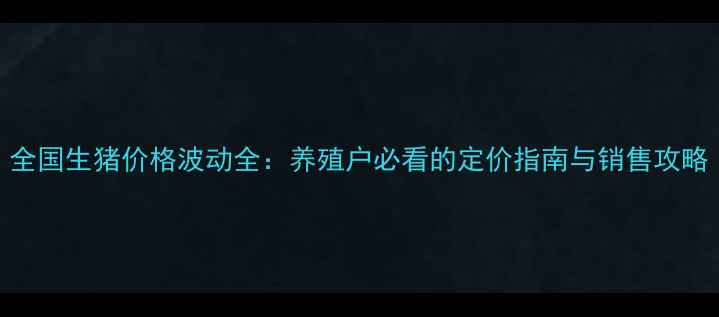 图片 全国生猪价格波动全：养殖户必看的定价指南与销售攻略