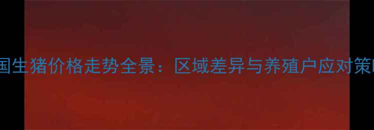 图片 全国生猪价格走势全景：区域差异与养殖户应对策略1