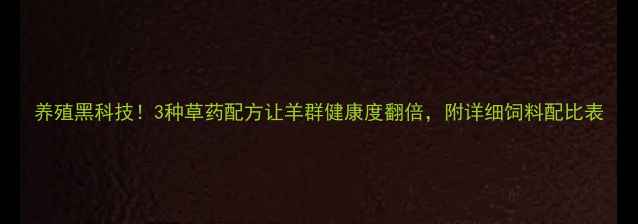 图片 养殖黑科技！3种草药配方让羊群健康度翻倍，附详细饲料配比表
