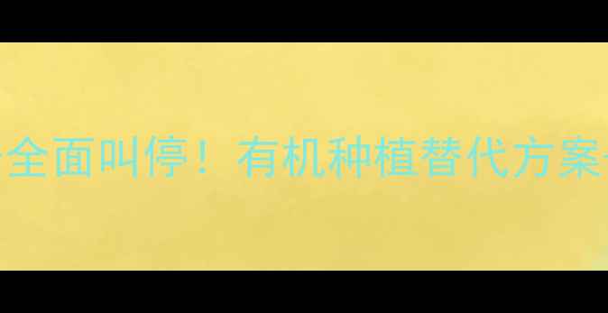 图片 农业禁令农药生产全面叫停！有机种植替代方案+补贴政策解读🌱1