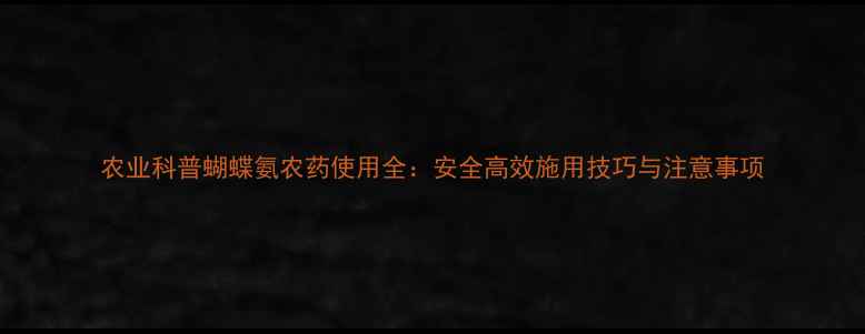 图片 农业科普蝴蝶氨农药使用全：安全高效施用技巧与注意事项