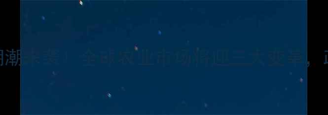 图片 农业行业热点杀虫剂专利到期潮来袭！全球农业市场将迎三大变革，政策解读+替代技术指南全！1